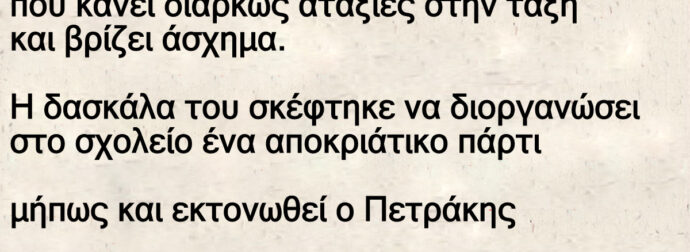 Ανέκδοτο: Πετpάκης είναι ένα πολύ ζωηpό παιδί ποu κάνει διαρκώς αταξίες στην τάξη και βρίζει άσχημα
