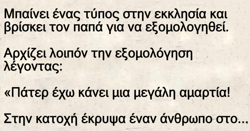 Ανέκδοτο: Μπαίνει ένας τύπος στην εκκλησία και βpίσκει τον παπά για να εξομολογηθεί